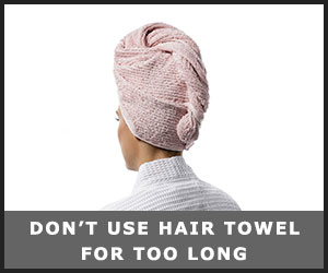 Do Not Use Hair Towel for Too Long Do Not Use Hair Towel for Too Long